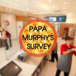 www.PapaSurvey.com-PAPA MURPHY’S Customer Satisfaction Survey